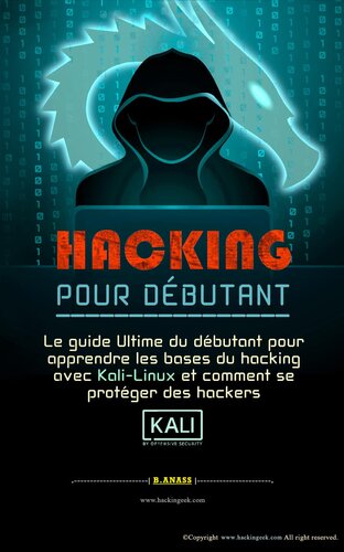 HACKING POUR DÉBUTANT: le guide ultime du débutant pour apprendre les bases du hacking avec Kali Linux et comment se protéger des hackers