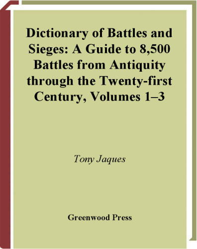 Dictionary of Battles and Sieges [3 volumes]: A Guide to 8,500 Battles from Antiquity through the Twenty-first Century