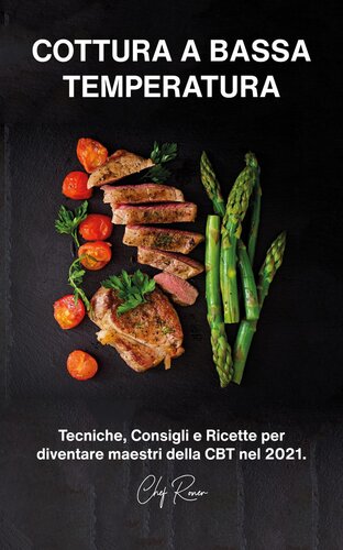 Cottura a bassa temperatura: Tecniche, Consigli e Ricette per diventare maestri della CBT