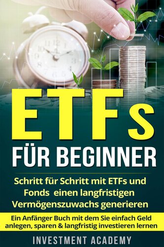 ETFs für Beginner: Schritt für Schritt mit ETF und Fonds einen langfristigen Vermögenszuwachs generieren--Ein Anfänger Buch mit dem Sie einfach Geld anlegen, sparen & langfristig investieren lernen