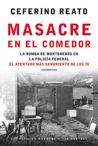 Masacre en el comedor: La bomba de Montoneros en la Policía Federal. El atentado más sangriento de los 70