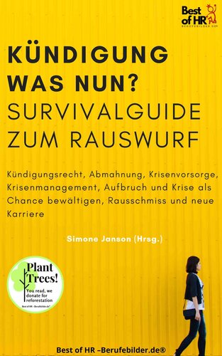 Kündigung und dann? Survival Guide zum Rauswurf: Kündigungsrecht, Abmahnung, Krisenvorsorge, Krisenmanagement, Aufbruch und Krise als Chance bewältigen, Rausschmiss und neue Karriere