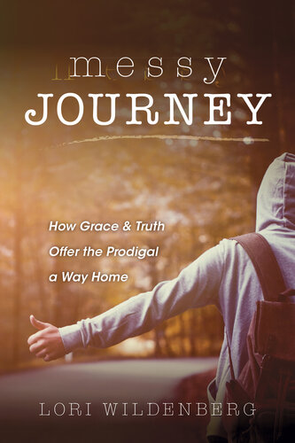 Messy Journey: How Grace and Truth Offer the Prodigal a Way Home