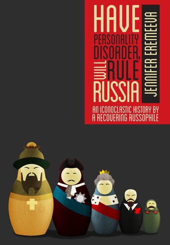 Have Personality Disorder, Will Rule Russia: An Iconoclastic History by a Recovering Russophile