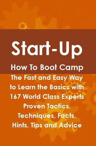 Start-Up How to Boot Camp: The Fast and Easy Way to Learn the Basics with 167 World Class Experts Proven Tactics, Techniques, Facts, Hints, Tips and Advice