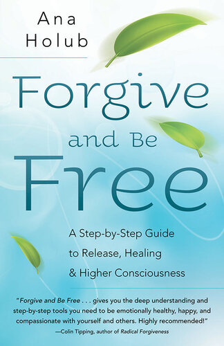 Forgive and Be Free: A Step-by-Step Guide to Release, Healing & Higher Consciousness