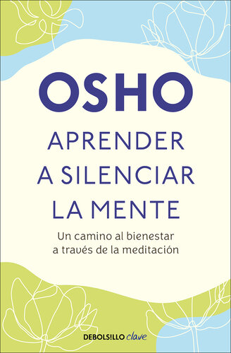 Aprender a silenciar la mente: Un camino a la paz, la alegria y la creatividad