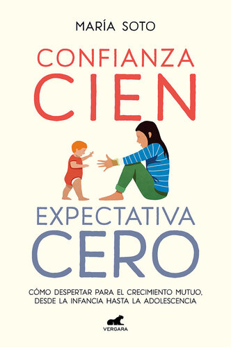 Confianza cien, expectativa cero: Cómo despertar para el crecimiento mutuo, desde la infancia hasta la adolescencia