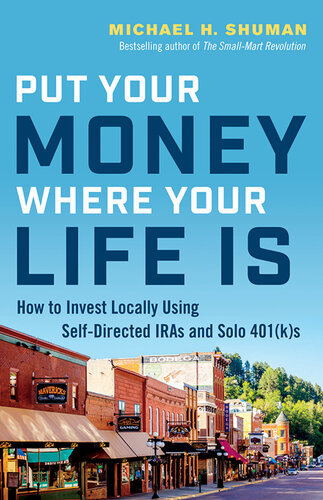 Put Your Money Where Your Life Is: How to Invest Locally Using Self-Directed IRAs and Solo 401(k)s