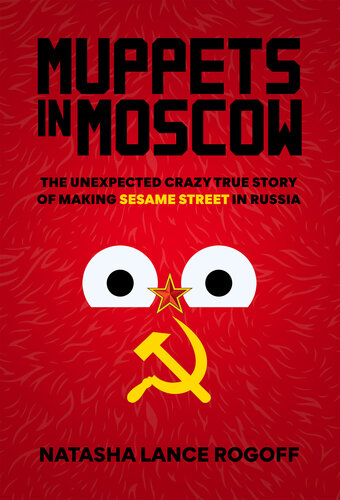 Muppets in Moscow - he Unexpected Crazy True Story of Making Sesame Street in Russia