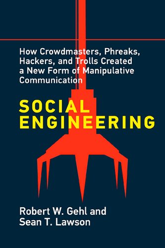 Social Engineering: How Crowdmasters, Phreaks, Hackers, And Trolls Created A New Form Of Manipulative Communication