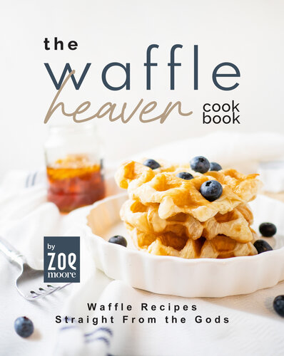 The Waffle Heaven Cookbook: Waffle Recipes Straight from the Gods