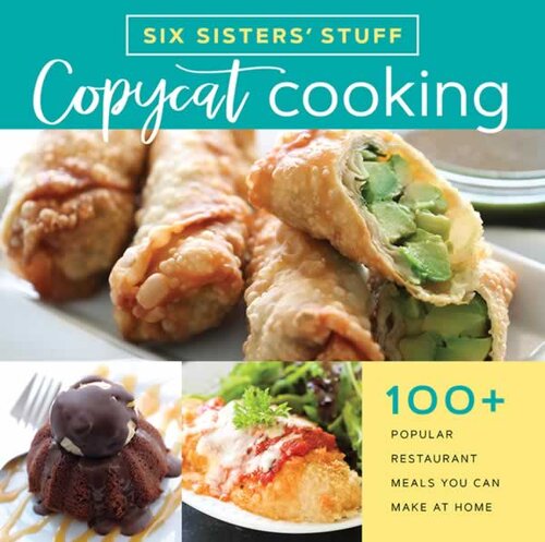 Copycat Cooking with Six Sisters' Stuff: 100+ Popular Restaurant Meals You Can Make at Home