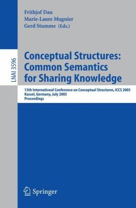 Conceptual Structures: Common Semantics for Sharing Knowledge: 13th International Conference on Conceptual Structures, ICCS 2005, Kassel, Germany,