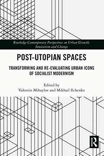 Post-Utopian Spaces: Transforming and Re-Evaluating Urban Icons of Socialist Modernism