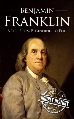 Benjamin Franklin: A Life From Beginning to End