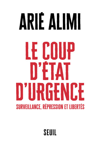 Le coup d'état d'urgence. Surveillance, répression et libertés