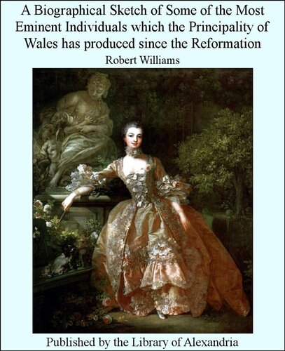 A Biographical Sketch of some of the Most Eminent Individuals which the Principality of Wales has produced since the Reformation