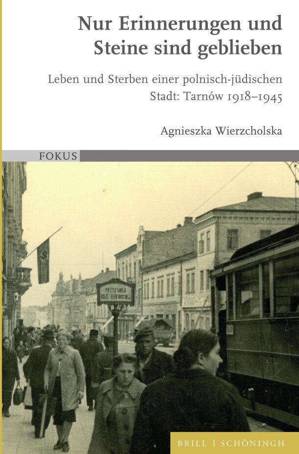 Nur Erinnerungen und Steine sind geblieben. Leben und Sterben einer polnisch-jüdischen Stadt: Tarnów 1918–1945