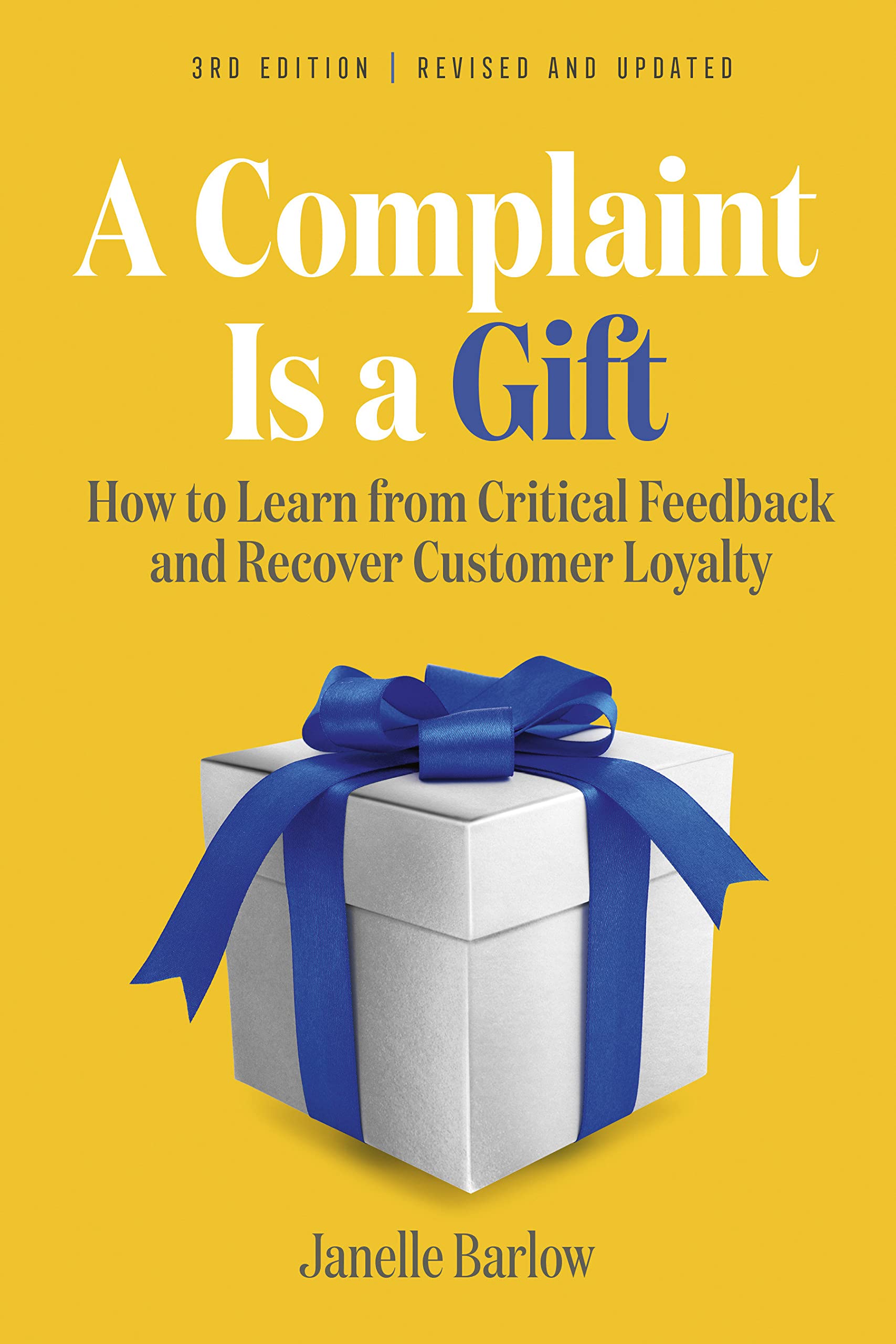 A Complaint Is a Gift, : How to Learn from Critical Feedback and Recover Customer Loyalty