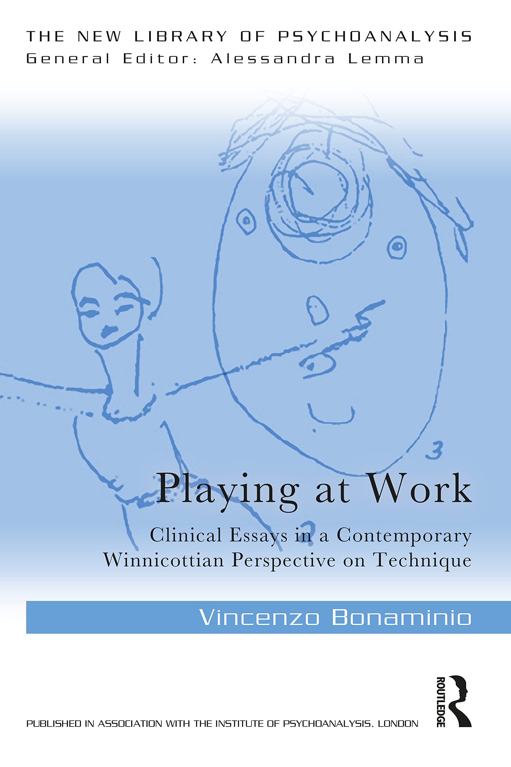 Playing at Work: Clinical Essays in a Contemporary Winnicottian Perspective on Technique (The New Library of Psychoanalysis)