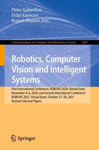 Robotics, Computer Vision and Intelligent Systems: First International Conference, ROBOVIS 2020, Virtual Event November 4–6, 2020, and Second International Conference ROBOVIS 2021, Virtual Event, October 27–28, 2021 Revised Selected Papers