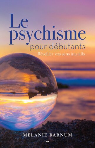 Le psychisme pour débutants. Réveillez vos sens intuitifs