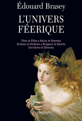 L'univers féerique. Fées et elfes, nains et gnomes, sirènes et ondines, dragons et géants, sorcières et démons