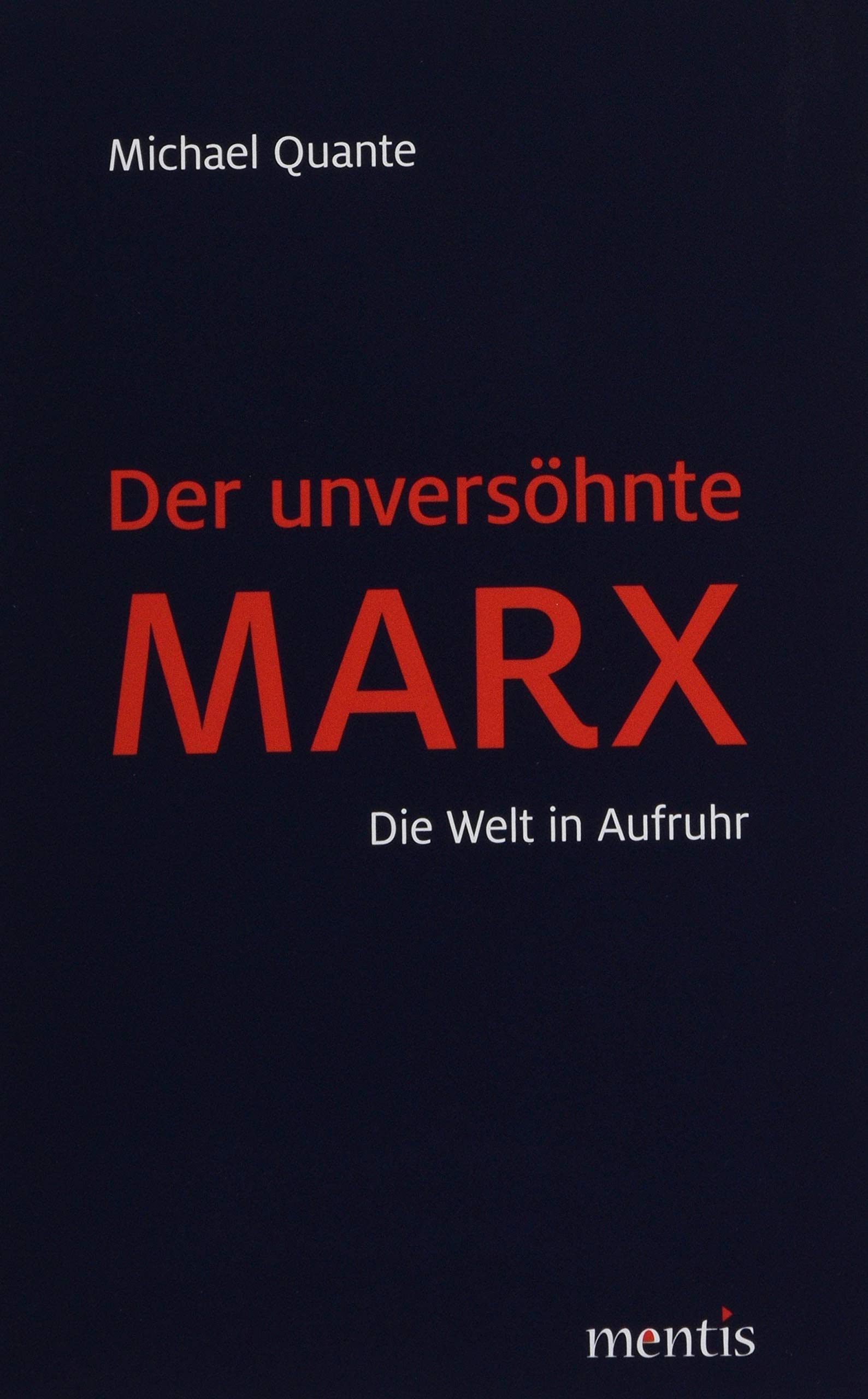 Der Unversöhnte Marx: Die Welt in Aufruhr