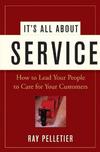 It's All about Service: How to Lead Your People to Care for Your Customers