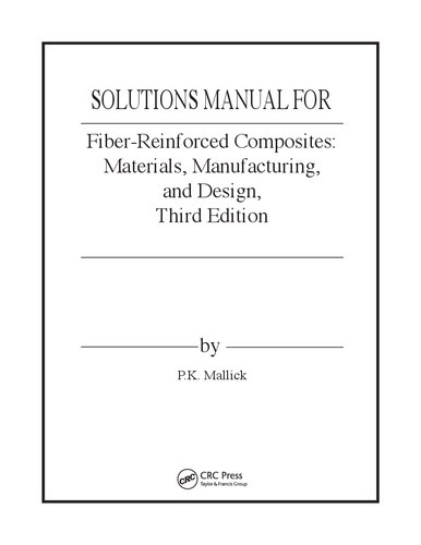 SOLUTIONS MANUAL FOR Fiber-Reinforced Composites: Materials, Manufacturing,and Design,Third Edition SOLUTIONS MANUAL FORbyFiber-Reinforced Composites: Materials, Manufacturing,and Design,Third EditionP.K. Mallick