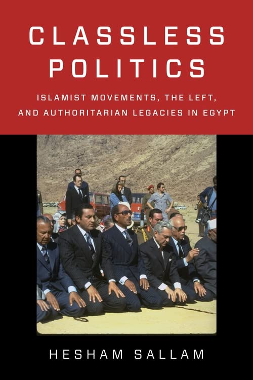 Classless Politics: Islamist Movements, the Left, and Authoritarian Legacies in Egypt