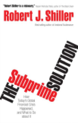 The Subprime Solution: How Today's Global Financial Crisis Happened, and What to Do about It