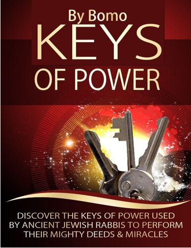 Keys Of Power: Discover The Keys Of Power Used By Ancient Jewish Rabbis To Perform Their Mighty Deeds & Miracles