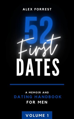 52 First Dates Volume I Parts 1-6: A Memoir & Dating Handbook