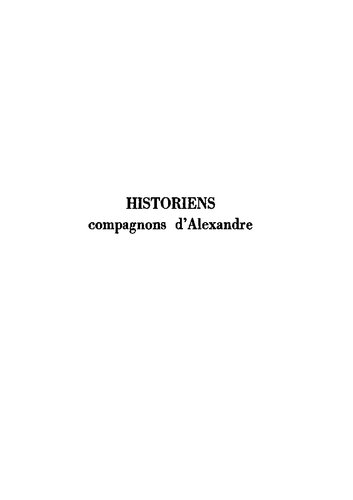 Historiens, compagnons d'Alexandre: Callisthène, Onésicrite, Néarque, Ptolémée, Aristobule