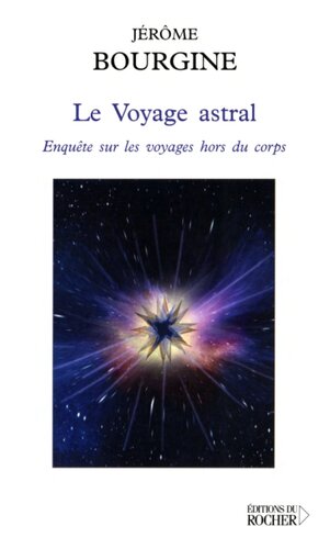 Le Voyage astral: Enquête sur les voyages hors du corps