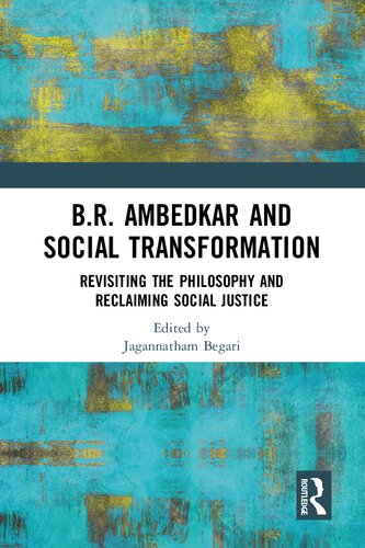 B.R. Ambedkar and Social Transformation: Revisiting the Philosophy and Reclaiming Social Justice