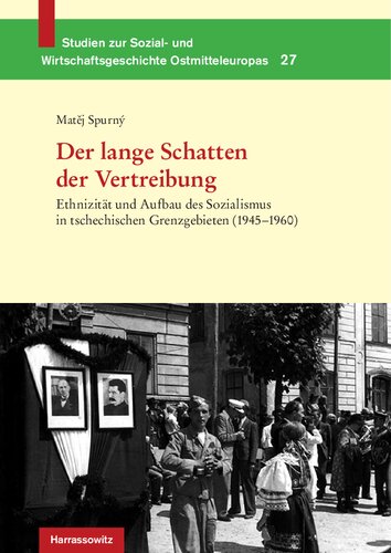 Der lange Schatten der Vertreibung: Ethnizität und Aufbau des Sozialismus in tschechischen Grenzgebieten (1945-1960). Aus dem Tschechischen von Andreas R. Hofmann