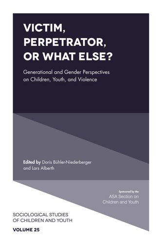 Victim, Perpetrator, or What Else?: Generational and Gender Perspectives on Children, Youth, and Violence (Sociological Studies of Children and Youth) (Sociological Studies of Children and Youth, 25)