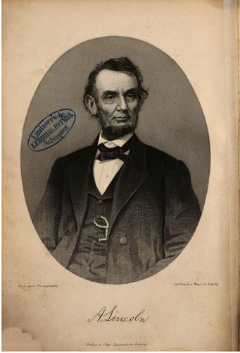 Abraham Lincoln, der Wiederhersteller der Nordamerikanischen Union, und der große Kampf der Nord- und Süd-Staaten während der Jahre 1861-1865