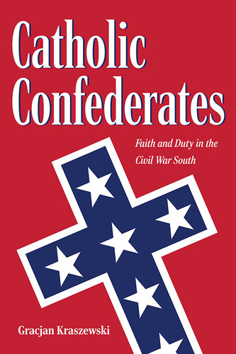 Catholic Confederates: Faith and Duty in the Civil War South