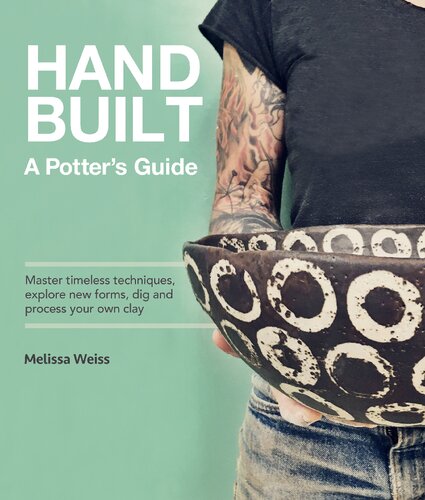 Handbuilt, A Potter's Guide: Master timeless techniques, explore new forms, dig and process your own clay