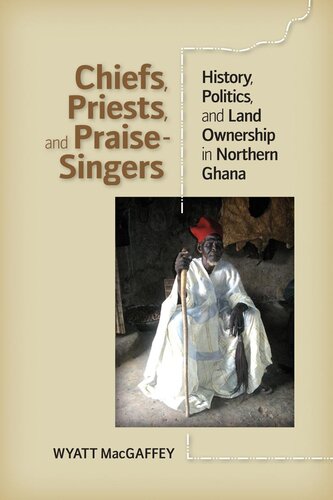 Chiefs, Priests, and Praise-singers: History, Politics, and Land Ownership in Northern Ghana