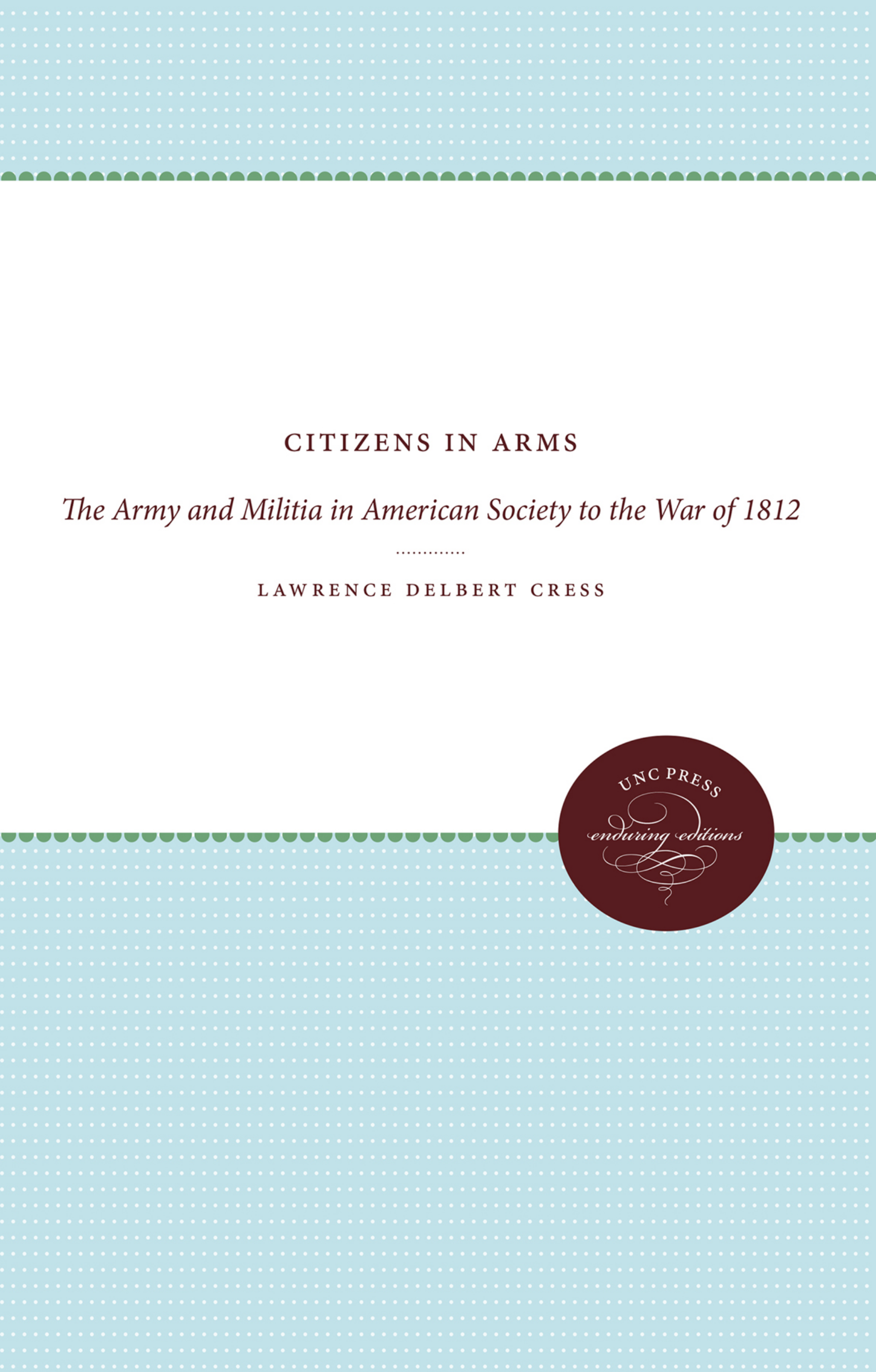 Citizens in Arms: The Army and Militia in American Society to the War of 1812