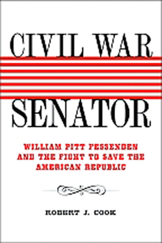 Civil War Senator: William Pitt Fessenden and the Fight to Save the American Republic