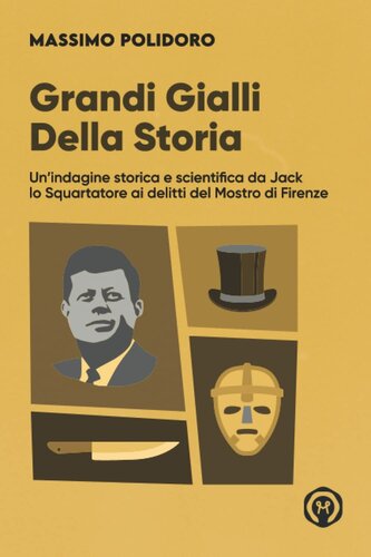 Grandi gialli della storia: Un'indagine storica e scientifica da Jack lo Squartatore ai delitti del Mostro di Firenze