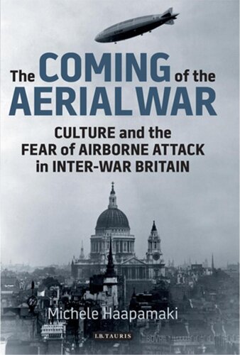 The Coming of the Aerial War: Culture and the Fear of Airborne Attack in Inter-War Britain