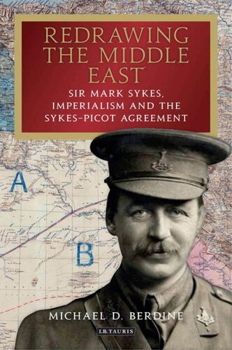 Redrawing the Middle East: Sir Mark Sykes, Imperialism and the Sykes-Picot Agreement