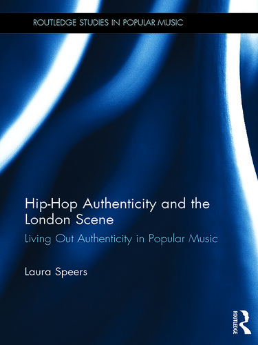 Hip-Hop Authenticity and the London Scene: Living Out Authenticity in Popular Music